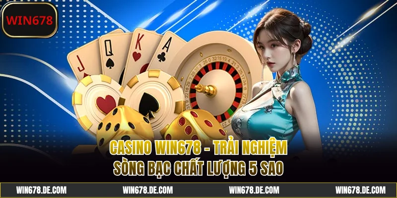 Casino WIN678 - Trải Nghiệm Sòng Bạc Chất Lượng 5 Sao