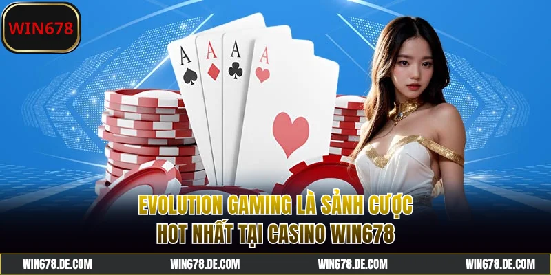 EVO - Sảnh cược hot tại casino WIN678