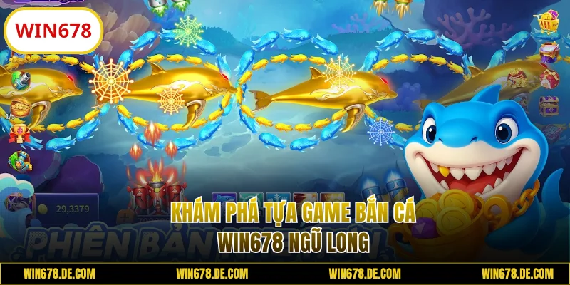 Khám phá game bắn cá WIN678 Ngũ Long