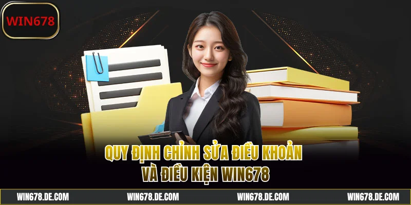 Quy định chỉnh sửa điều khoản và điều kiện Win678